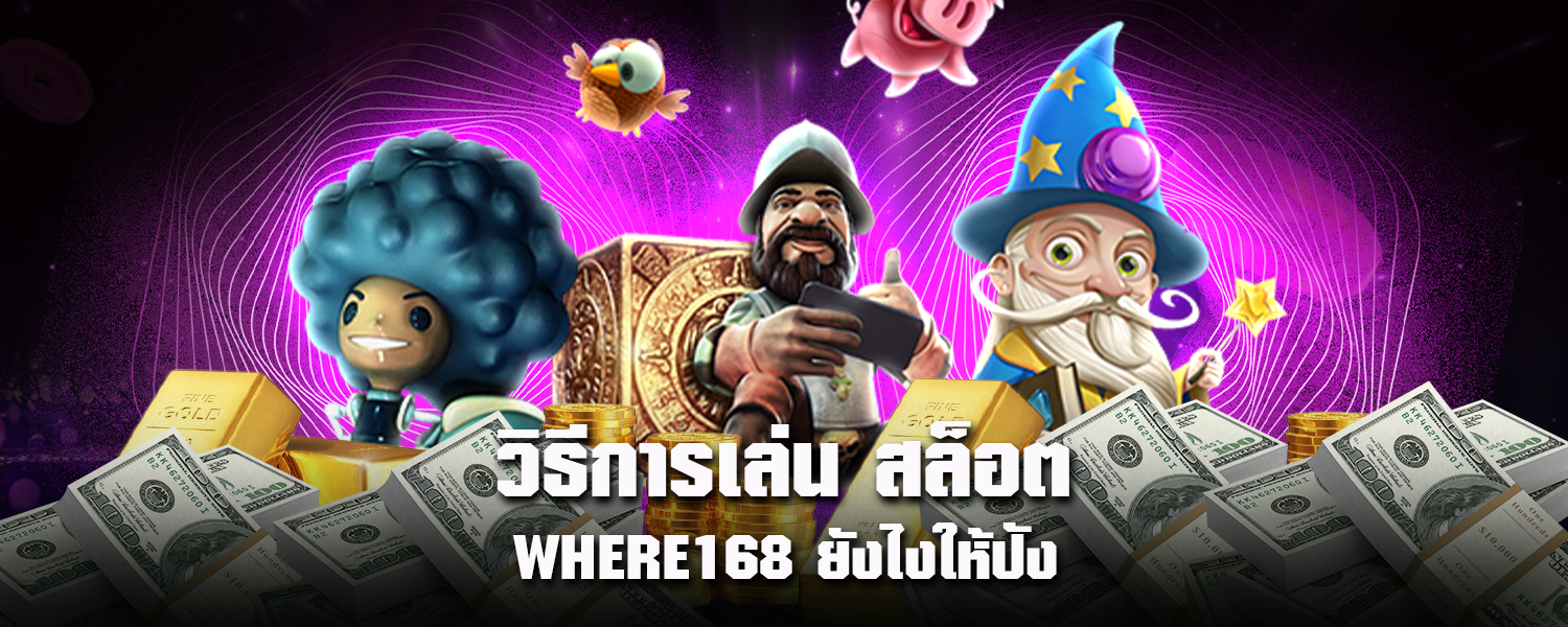 วิธีการเล่น สล็อต WHERE168 ยังไงให้ปัง